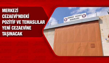 Yeni cezaevi, Merkezi Cezaevi’ndeki pozitif vakalar için hazırlanıyor
