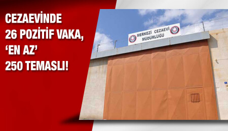 Merkezi Cezaevi’ndeki pozitif vaka sayısı 26’ya yükseldi, vakalar yurtlara yerleştiriliyor