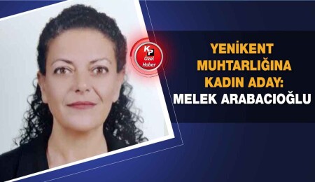 Yenikent muhtarlığına aday Melek Arabacıoğlu: Kadınlar artık siyasete yön veren pozisyonlarda olmalı