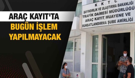Araç Kayıt, Muayene ve Ruhsatlandırma Şubesi bugün kapalı