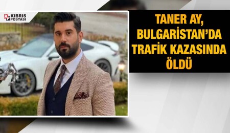 Bulgaristan'da trafik kazası geçiren Taner Ay, hayatını kaybetti