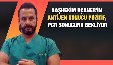Pandemi Hastanesi Başhekimi Uçaner: “Hızlı test sonucum pozitif, PCR sonucumu bekliyorum”