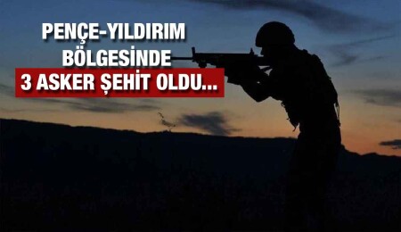 Pençe-Yıldırım bölgesinde 3 asker şehit oldu, 6 terörist etkisiz hale getirildi