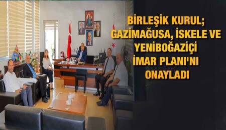 Gazimağusa, İskele ve Yeniboğaziçi İmar Planı Birleşik Kurul Toplantısı’nda oy birliği ile onaylandı
