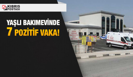 Yaşlı bakımevinde 7 pozitif vaka, 3 kişi hastaneye yatırıldı