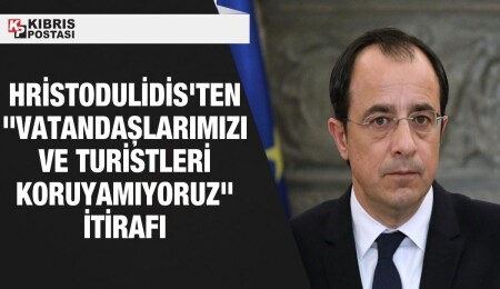 Nikos Hristodulidis'ten itiraf: Vatandaşlarımızı ve turistleri koruyamıyoruz