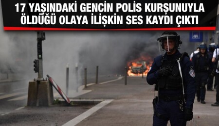 Fransa'da polisin 17 yaşındaki genci öldürdüğü olaya ilişkin ses kaydı çıktı