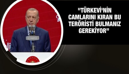 Erdoğan: Türkevi'nin camlarını kıran teröristi bulmanız, gereğini de yapmanız lazım 