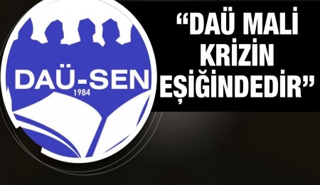DAÜ-SEN: DAÜ için hükümeti sorumluluğunun gereğini yapmaya çağırıyoruz