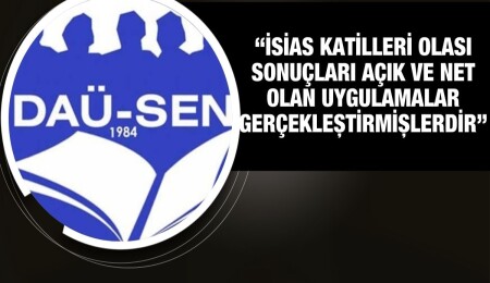 DAÜ-SEN: İsias suçluları bilinçli taksir değil olası kast ile yargılanmalıdır
