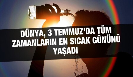 Dünya, 3 Temmuz'da tüm zamanların en sıcak gününü yaşadı 