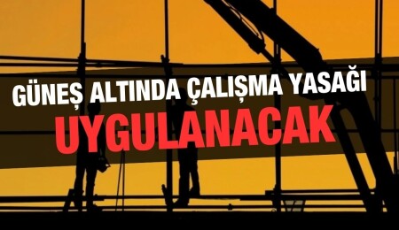 Önümüzdeki hafta içi 12.00-16.00 saatleri arasında ‘güneş altında çalışma yasağı’ getirildi