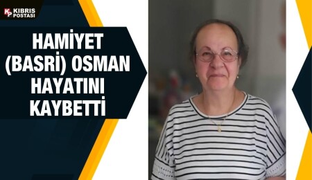 Hamiyet (Basri) Osman hayatını kaybetti