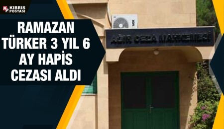 Ramazan Türker’e 3 yıl 6 ay hapis cezası verildi