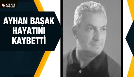 Ayhan Başak hayatını kaybetti