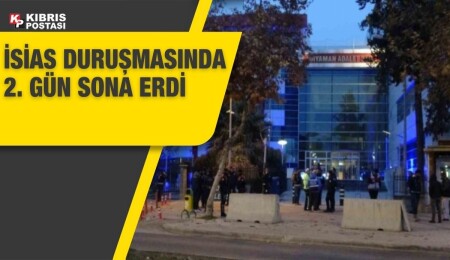 İsias davasında bugünkü duruşma sona erdi