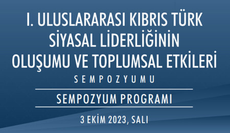I. Uluslararası Kıbrıs Türk Siyasal Liderliğinin Oluşumu ve Toplumsal Etkileri Sempozyumu düzenlenecek