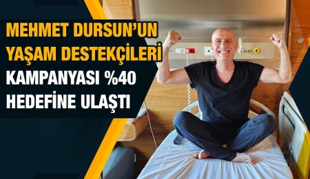 Mehmet Dursun’un Yaşam Destekçileri Kampanyası yüzde 40 hedefine ulaştı