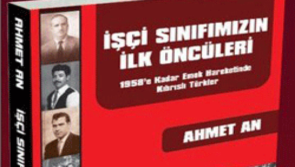 Ahmet An'ın yeni kitabı 'İşçi Sınıfımızın İlk Öncüleri" çıktı