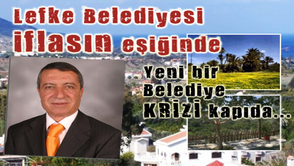 Lefkoşa Belediyesi'nin ardından Lefke Belediyesi de iflasta!