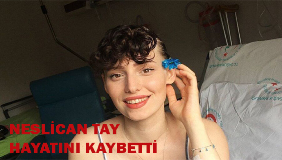 Neslican Tay, tedavi gördüğü hastanede hayatını kaybetti