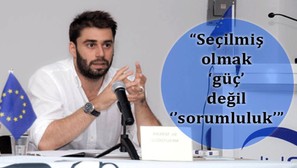 "Seçilmiş olmayı 'güç' değil 'sorumluluk' olarak görürsek işler değişir"