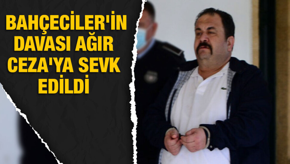 Enver Bahçeciler, Ağır Ceza’da yargılanacak