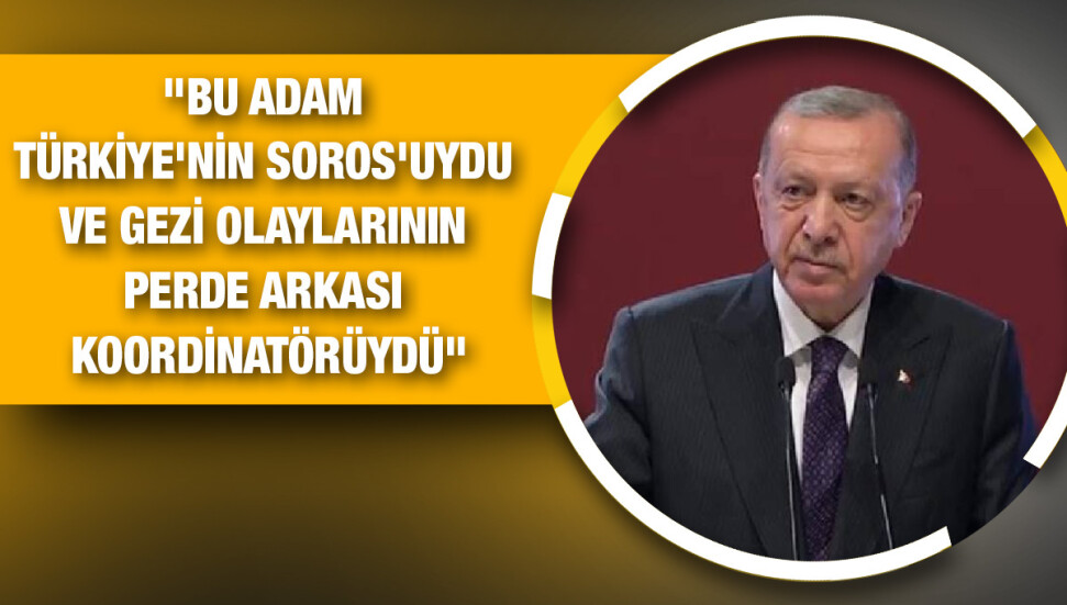 Erdoğan'dan Osman Kavala açıklaması: “Bu adam Türkiye'nin Soros'uydu”