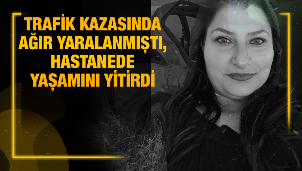 Trafik kazasında ağır yaralanmıştı; Emete Yorgancıoğlu hayatını kaybetti