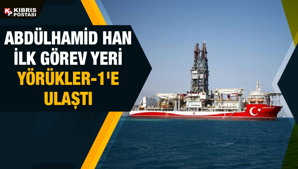 Abdülhamid Han sondaj gemisi Akdeniz'deki ilk görev yeri Yörükler-1'e ulaştı