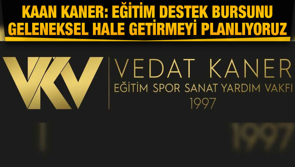 Vedat Kaner Vakfı eğitim destek bursu başvuruları tamamlandı