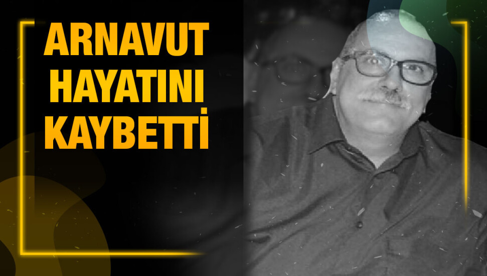 Mücahit Arnavut yaşamını yitirdi