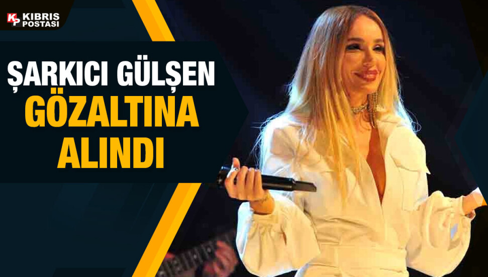 Şarkıcı Gülşen hakkındaki soruşturma kapsamında gözaltına alındı