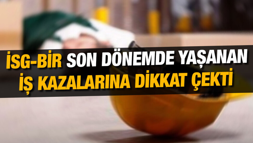 İSG-BİR: İş güvenliği uzmanlarından alınan hizmetler hayati önem arz ediyor