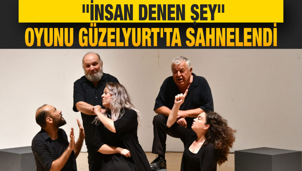 "İnsan Denen Şey" Güzelyurt'ta sahnelendi
