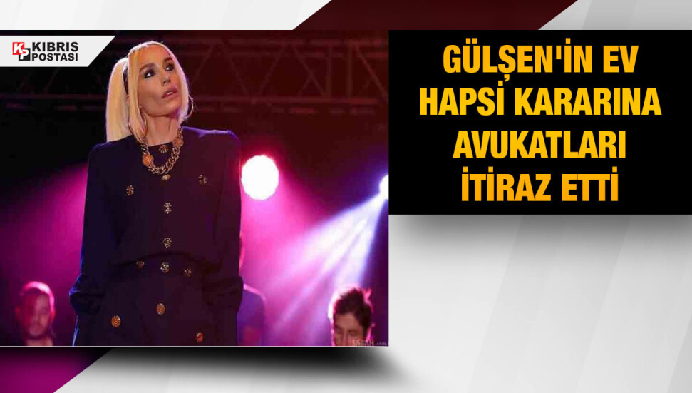 Gülşen ev hapsi kararına itiraz etti