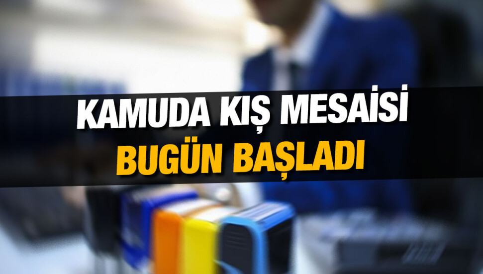 Kamu iş yerlerinde kış mesaisi bugün başladı