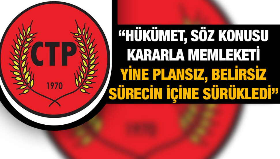 CTP'den hükümetin emirname kararına tepki: Kaos üstüne kaos eklemeye devam ediyorlar