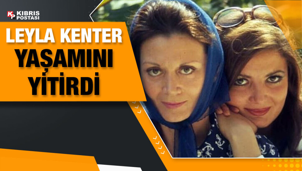 Yıldız Kenter&#039;in kızı Leyla Kenter hayatını kaybetti