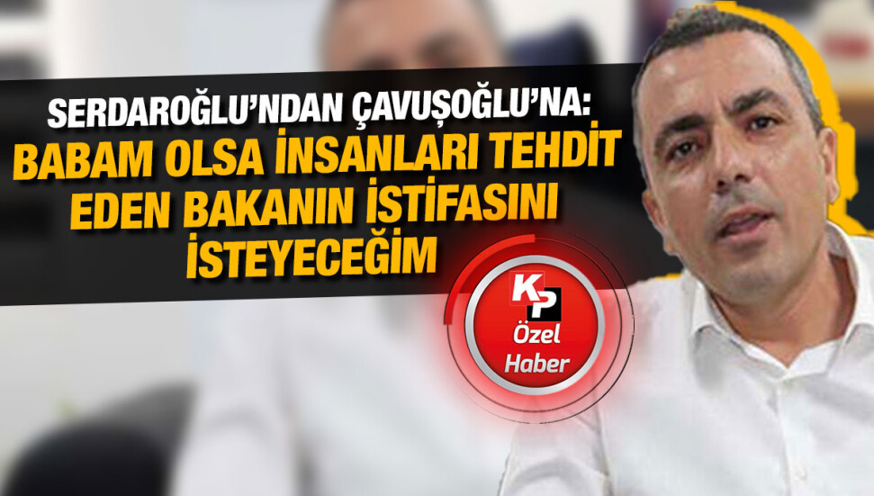 Ahmet Serdaroğlu: Abim değil, babam olsa istifasını isteyeceğim