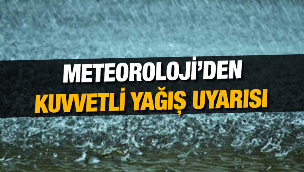 Meteoroloji kuvvetli yağış konusunda uyardı
