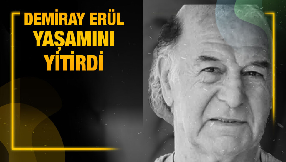 Usta oyuncu Demiray Erül hayatını kaybetti