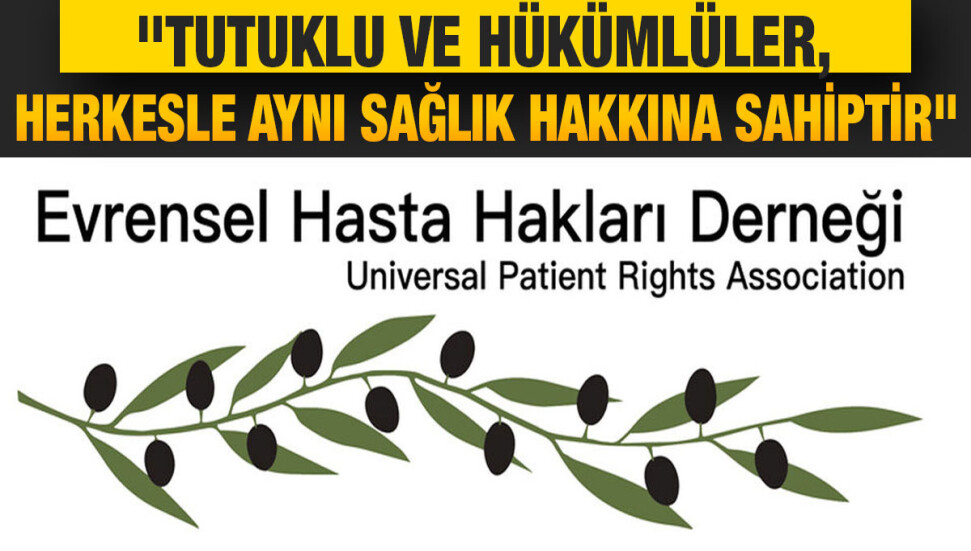 Evrensel Hasta Hakları Derneği, İçişleri Bakanlığı'na mahkumların sağlığa erişim hakkını sordu