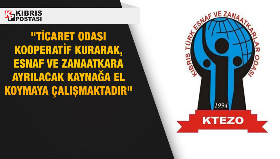 KTEZO: Ticaret Odası’nın ilan ettiği ‘Esnaf ve Sanatkarlar Kooperatifi’ skandaldır