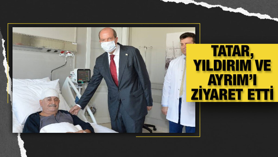 Cumhurbaşkanı Tatar, Binali Yıldırım ve  Şamil Ayrım’ı ziyaret etti