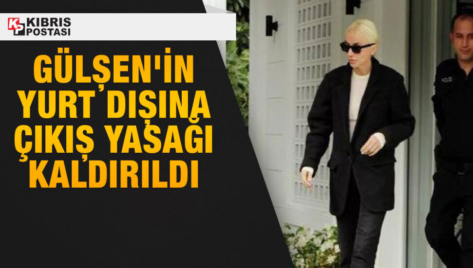 Gülşen'in yurt dışına çıkış yasağı kaldırıldı