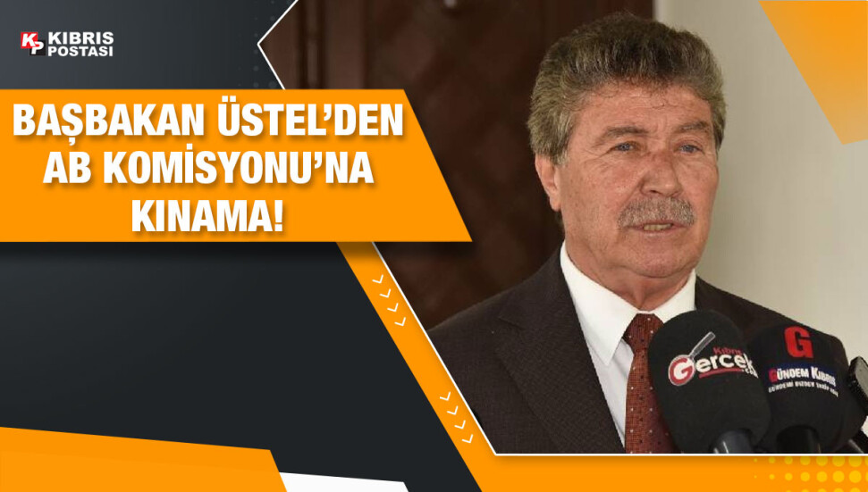 Başbakan Üstel: AB Komisyonu Kıbrıs konusuyla ilgili söz söyleme hakkına sahip en son yerdir
