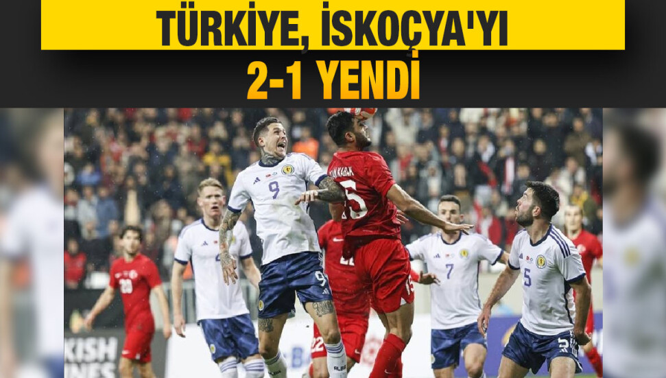 Türkiye Milli Futbol Takımı, özel maçta İskoçya'yı 2-1 yendi