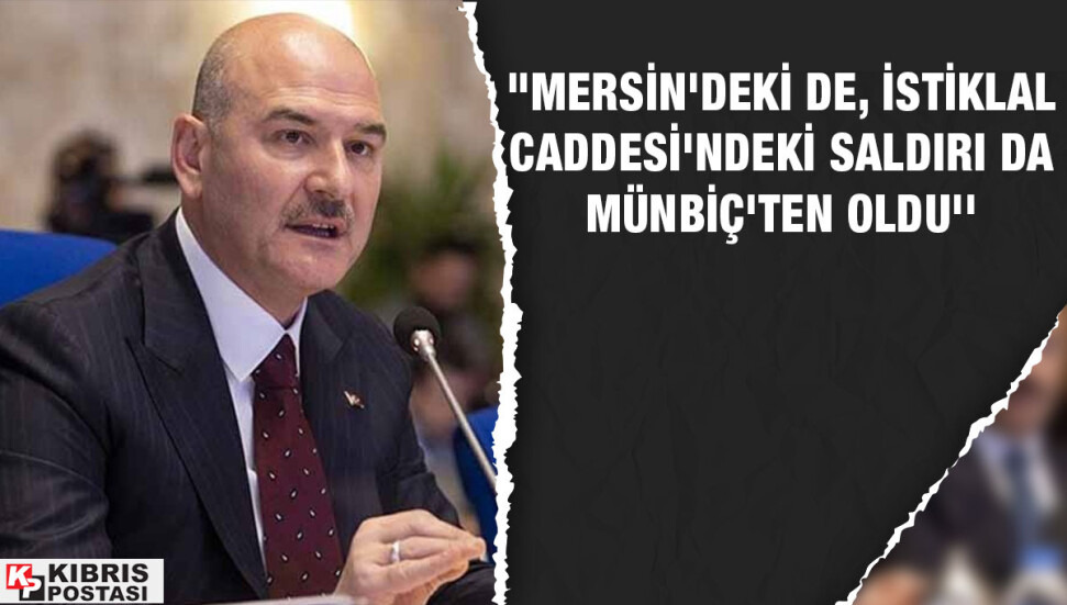 Süleyman Soylu, İstiklal Caddesi saldırısının Münbiç kaynaklı olduğunu açıkladı