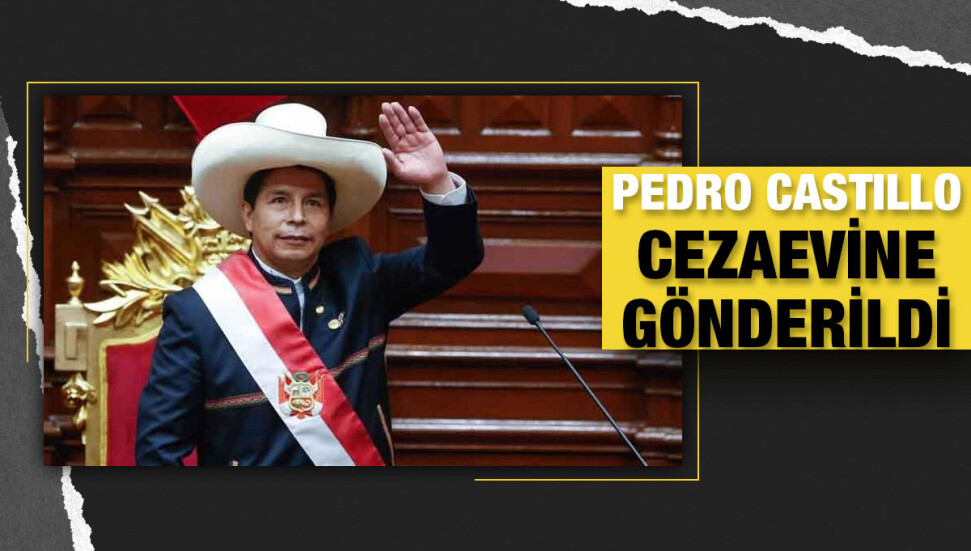 Peru eski Cumhurbaşkanı Castillo cezaevine gönderildi